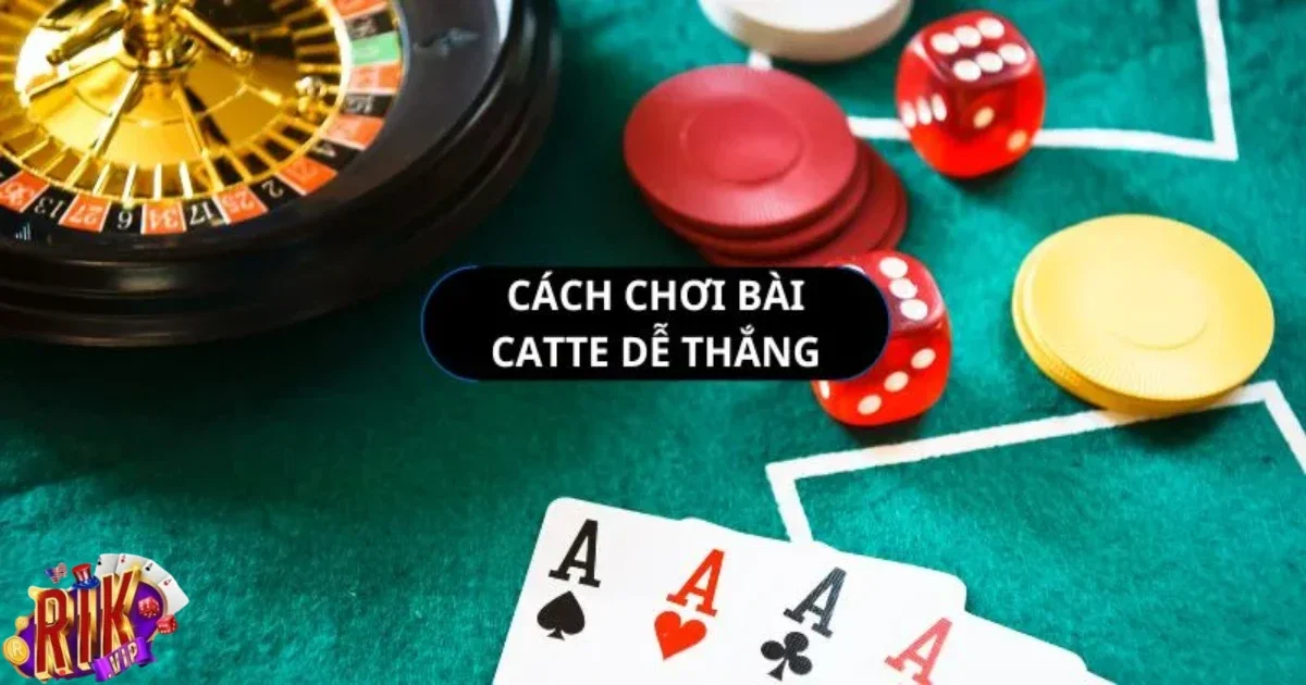 Kinh nghiệm chơi bài Catte RIKVIP hiệu quả